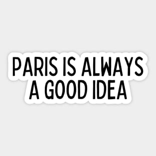 Paris is Always a Good Idea - Life Quotes Sticker